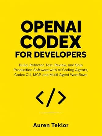 OpenAI Codex for Developers: Build, Refactor, Test, Review, and Ship Production Software with AI Coding Agents, Codex CLI, MCP, and Multi‑Agent Workflows