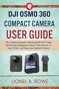 DJI Osmo 360 Compact Camera User Guide: The Complete Manual to Mastering 8K 360° Video, RockSteady Stabilization, Dual 1-Inch Sensors, D-Log M Color, and Immersive Content Creation (English Edition)