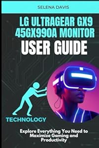 LG UltraGear Gx9 45GX990A Monitor User Guide: Explore Everything You Need to Maximize Gaming and Productivity