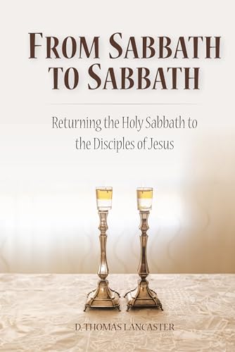 From Sabbath to Sabbath: Returning the Holy Sabbath to the Disciples of Jesus (Restoration Series)