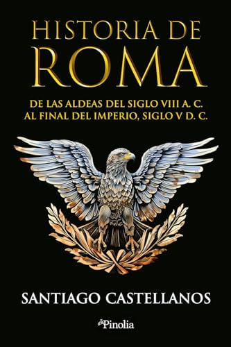Historia de Roma: De las aldeas del siglo VIII a. C. al final del Imperio siglo V d. C. (Divulgación histórica)
