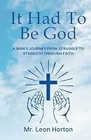 It Had To Be God!: A Man’s Journey from Struggle to Strength Through Faith B0F5WZTRDK Book Cover