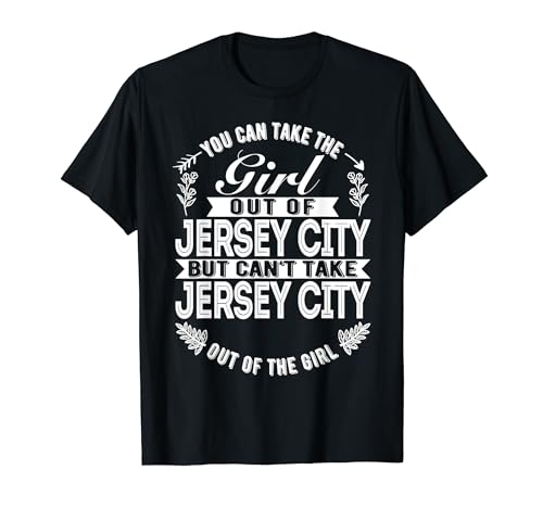 You Can Take The Girl Out Of Jersey City NJ T-Shirt
