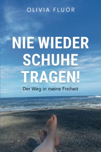 Nie wieder Schuhe tragen: Der Weg in meine Freiheit (German Edition)