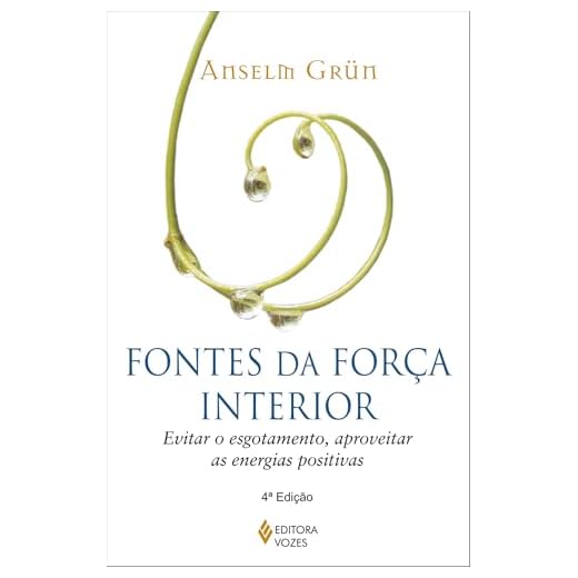 Fontes da força interior: Evitar o esgotamento, aproveitar as energias positivas