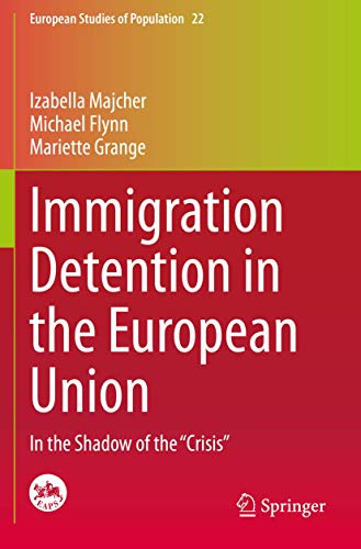 Immigration Detention in the European Union: In the Shadow of the “Crisis” (European Studies of Population, 22)