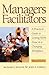 Managers As Facilitators: A Practical Guide to Getting Work Done in a Changing Workplace