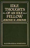 Idle Thoughts of an Idle Fellow: Illustrated and Annotated...