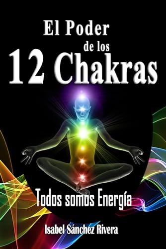 El Poder de los 12 Chakras. Todos Somos Energía: Despierta la energía interior. Como equilibrar tus chakras y armonizar tu SER. La guía espiritual que ... Chakras, Aura y Sistema de Energía)