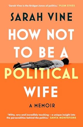 How Not to Be a Political Wife: INSTANT SUNDAY TIMES BESTSELLER