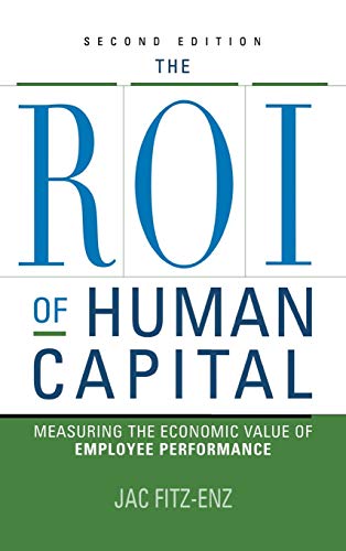 The Roi of Human Capital: Measuring the Economic Value of Employee Performance