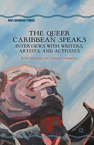 The Queer Caribbean Speaks: Interviews with Writers, Artists, and Activists (New Caribbean Studies)