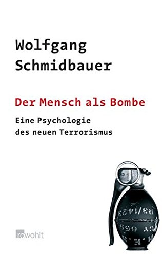 Der Mensch als Bombe: Eine Psychologie des neuen Terrorismus Der Mensch als Bombe: Eine Psychologie des neuen Terrorismus