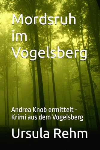 Mordsruh im Vogelsberg: Andrea Knob ermittelt - Krimi aus dem Vogelsberg (Andrea Knob ermittelt - Mordsruh im Vogelsberg, Band 1)
