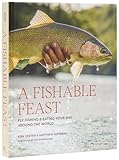 A Fishable Feast: Fly Fishing and Eating Your Way Around the World