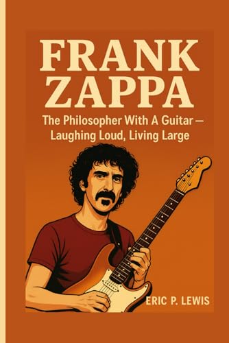 Frank Zappa: The Philosopher With A Guitar - La... B0FXDQNZY4 Book Cover