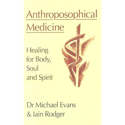 Anthroposophical Medicine: Healing for Body, Soul and Spirit
