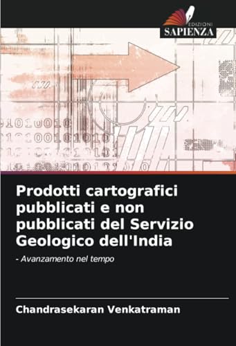 Prodotti cartografici pubblicati e non pubblicati del Servizio Geologico dell'India: - Avanzamento nel tempo (Italian Edition)