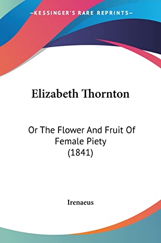 Elizabeth Thornton: Or The Flower And Fruit Of Female Piety (1841)