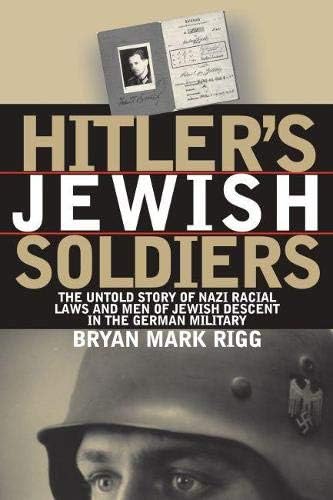 Hitler's Jewish Soldiers: The Untold Story of Nazi Racial Laws and Men of Jewish Descent in the German Military