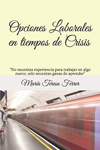 Opciones Laborales en tiempos de Crisis: “No necesitas experiencia para trabajar en algo nuevo, solo necesitas ganas de aprender” (Spanish Edition)