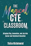 The Magical CTE Classroom: Bringing Play, Innovation, and Joy into Career and Technical Education