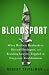 Bloodsport: When Ruthless Dealmakers, Shrewd Ideologues, and Brawling Lawyers Toppled the Corporate Establishment