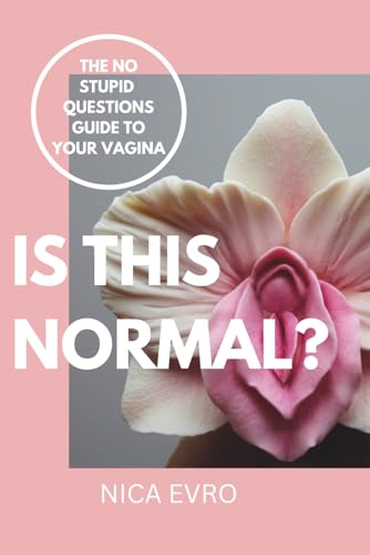 IS THIS NORMAL?: THE NO STUPID QUESTIONS GUIDE TO YOUR