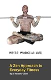 We're Working Out! A Zen Approach To Everyday Fitness