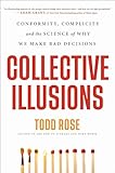 Collective Illusions: Conformity, Complicity, and the Science of Why We Make Bad Decisions