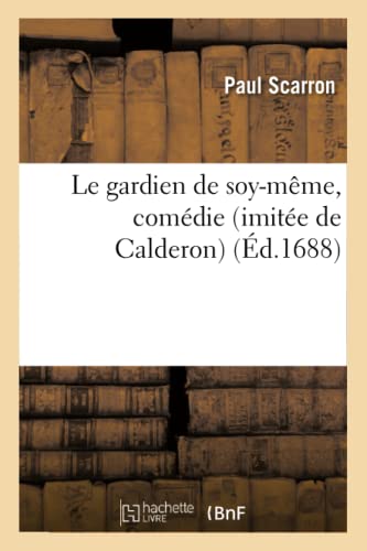 Le Gardien de Soy-Même, Comédie (Imitée de Calderon) (Litterature) (French Edition)