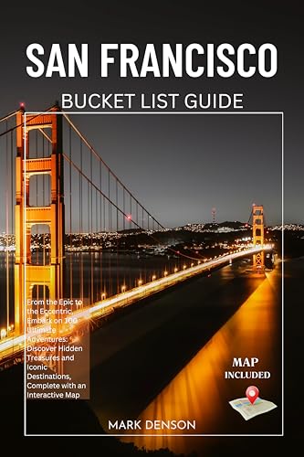 San Francisco Bucket List Guide: From the Epic to the Eccentric, Embark on 100 Ultimate Adventures: Discover Hidden Treasures and Iconic Destinations, Complete with an Interactive Map