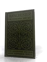 The Cathedral Church of Manchester; a short history and description of the church and of the collegiate buildings now known as Chetham's Hospital [Bells Cathedral Series]. B0018S09EA Book Cover