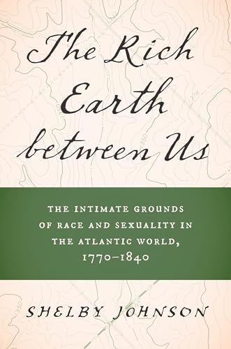 The Rich Earth between Us: The Intimate Grounds of Race and Sexuality in the Atlantic World, 1770–1840 (English Edition)