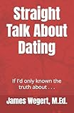 Straight Talk About Dating: If I'd only known the truth about . . .