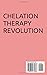 CHELATION THERAPY REVOLUTION: A Detailed Guide To Metal Detoxification That Is Both Safe And Efficient
