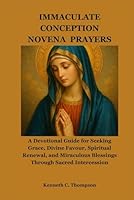 IMMACULATE CONCEPTION NOVENA PRAYERS: A Devotional Guide for Seeking Grace, Divine Favour, Spiritual Renewal, and Miraculous Blessings Through Sacred Intercession B0G56KZ3P8 Book Cover