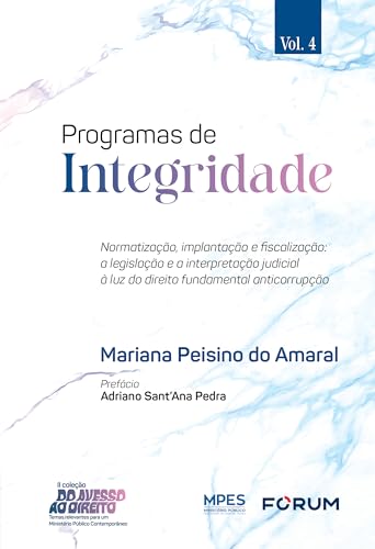 Programas de integridade: normatização, implantação e fiscalização: a legislação e a interpretação judicial à luz do direito fundamental anticorrupção