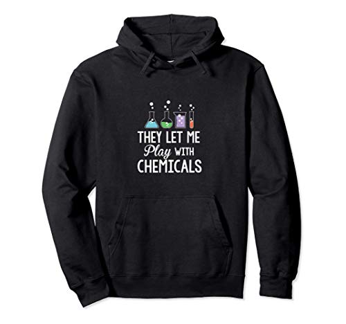 They Let Me Play With Chemicals Funny Science Pullover Hoodie