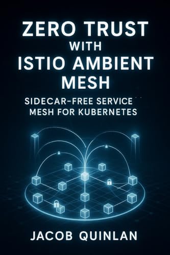 ZERO TRUST WITH ISTIO AMBIENT MESH: SIDECAR-FREE SERVICE MESH FOR KUBERNETES: Secure microservices with mTLS, ztunnel, waypoints, and lower resource overhead for production workloads