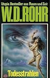w + d rohrform- und schlauchtechnik gmbh  W.D.ROHR-Taschenbuch Bd. 11, TODESSTRAHLEN (Utopia Bestseller aus Raum und Zeit)