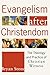 Evangelism after Christendom: The Theology and Practice of Christian Witness