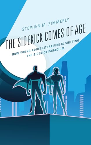 The Sidekick Comes of Age: How Young Adult Literature is Shifting the Sidekick Paradigm (Children and Youth in Popular Culture)