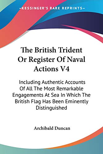 The British Trident Or Register Of Naval Actions V4: Including Authentic Accounts Of All The Most Remarkable Engagements At Sea In Which The British Flag Has Been Eminently Distinguished