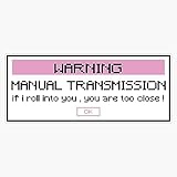 Warning I Drive A Stick Shift manual transmission if i roll into You You are too close Bumper Sticker Vinyl Decal 5"