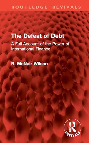 The Defeat of Debt: A Full Account of the Power of International Finance (Routledge Revivals)