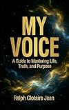My Voice: A Guide to Mastering Life, Truth, and Purpose