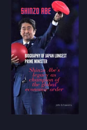 Shinzo Abe: Biography of japan longest prime minister: Shinzo Abe's legacy as champion of the global economic order
