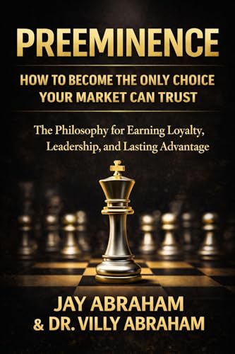 PREEMINENCE: How to Become the Only Choice Your Market Can Trust : A Philosophy for Earning Loyalty, Leadership, and Lasting Advantage