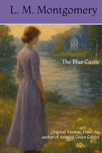 The Blue Castle: Original Version: From the author of Anne of Green Gables